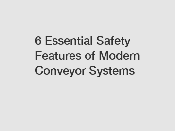 6 Essential Safety Features of Modern Conveyor Systems