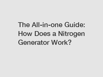 The All-in-one Guide: How Does a Nitrogen Generator Work?