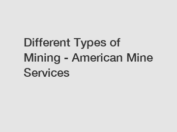 Different Types of Mining - American Mine Services