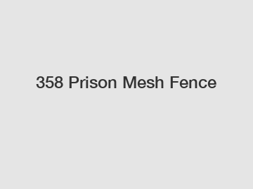 358 Prison Mesh Fence