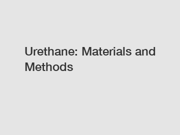 Urethane: Materials and Methods