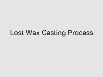 Lost Wax Casting Process