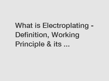 What is Electroplating - Definition, Working Principle & its ...