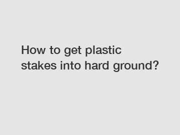 How to get plastic stakes into hard ground?