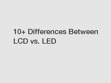 10+ Differences Between LCD vs. LED