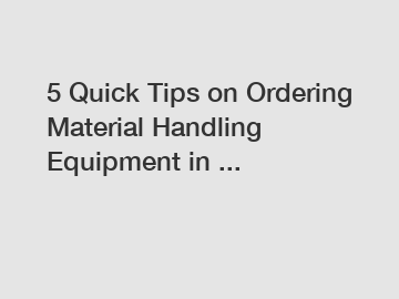 5 Quick Tips on Ordering Material Handling Equipment in ...