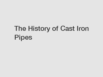 The History of Cast Iron Pipes