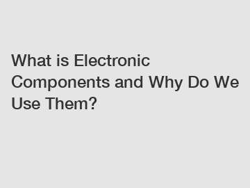 What is Electronic Components and Why Do We Use Them?