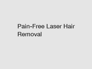 Pain-Free Laser Hair Removal