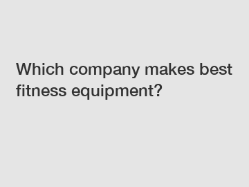 Which company makes best fitness equipment?