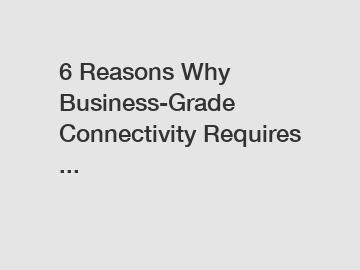 6 Reasons Why Business-Grade Connectivity Requires ...