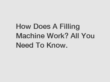 How Does A Filling Machine Work? All You Need To Know.