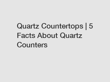 Quartz Countertops | 5 Facts About Quartz Counters