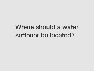 Where should a water softener be located?