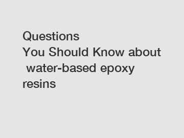 Questions You Should Know about water-based epoxy resins