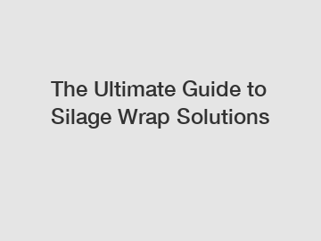 The Ultimate Guide to Silage Wrap Solutions