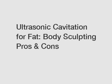 Ultrasonic Cavitation for Fat: Body Sculpting Pros & Cons