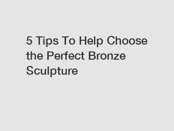 5 Tips To Help Choose the Perfect Bronze Sculpture