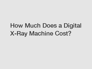 How Much Does a Digital X-Ray Machine Cost?