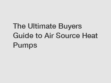 The Ultimate Buyers Guide to Air Source Heat Pumps