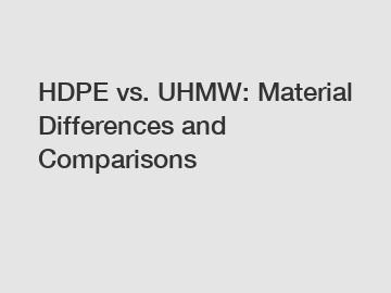 HDPE vs. UHMW: Material Differences and Comparisons
