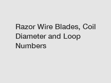Razor Wire Blades, Coil Diameter and Loop Numbers