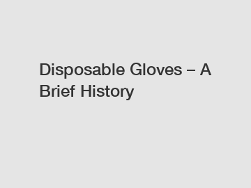 Disposable Gloves – A Brief History