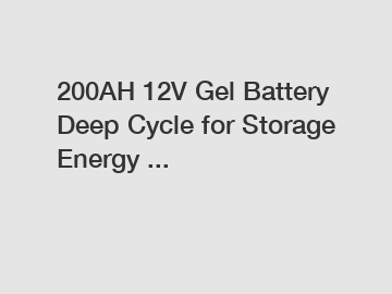 200AH 12V Gel Battery Deep Cycle for Storage Energy ...