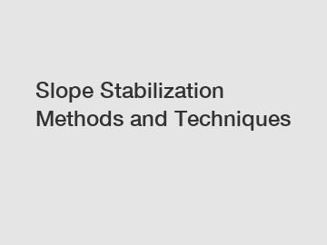 Slope Stabilization Methods and Techniques