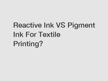 Reactive Ink VS Pigment Ink For Textile Printing?