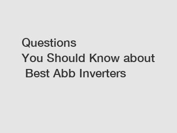 Questions You Should Know about Best Abb Inverters