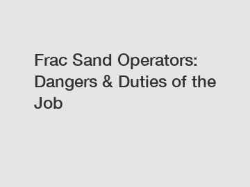 Frac Sand Operators: Dangers & Duties of the Job