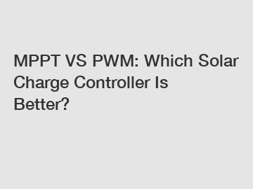 MPPT VS PWM: Which Solar Charge Controller Is Better?