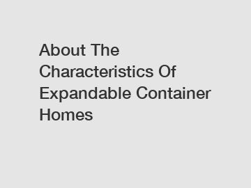 About The Characteristics Of Expandable Container Homes