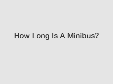 How Long Is A Minibus?