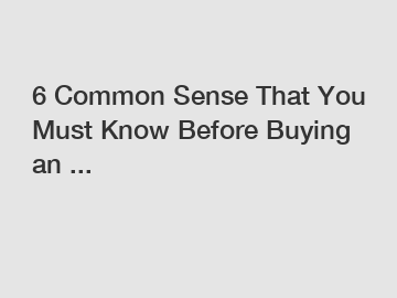 6 Common Sense That You Must Know Before Buying an ...