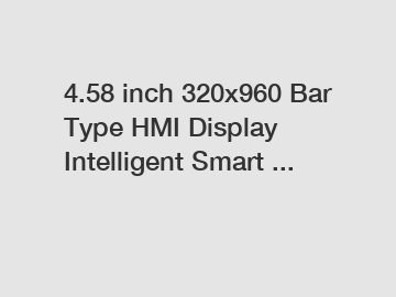 4.58 inch 320x960 Bar Type HMI Display Intelligent Smart ...