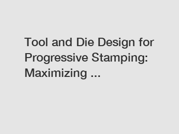 Tool and Die Design for Progressive Stamping: Maximizing ...