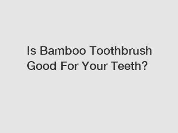 Is Bamboo Toothbrush Good For Your Teeth?