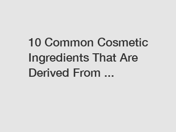 10 Common Cosmetic Ingredients That Are Derived From ...