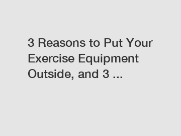 3 Reasons to Put Your Exercise Equipment Outside, and 3 ...