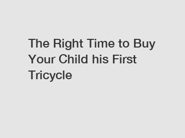 The Right Time to Buy Your Child his First Tricycle