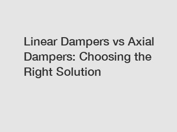 Linear Dampers vs Axial Dampers: Choosing the Right Solution