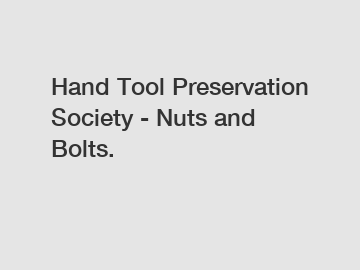 Hand Tool Preservation Society - Nuts and Bolts.