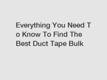 Everything You Need To Know To Find The Best Duct Tape Bulk