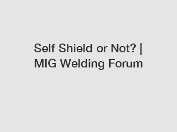 Self Shield or Not? | MIG Welding Forum