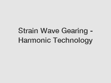 Strain Wave Gearing - Harmonic Technology