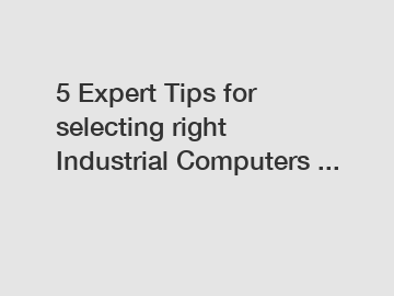 5 Expert Tips for selecting right Industrial Computers ...