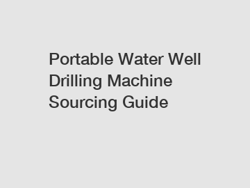 Portable Water Well Drilling Machine Sourcing Guide