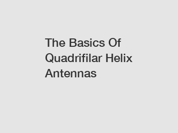 The Basics Of Quadrifilar Helix Antennas